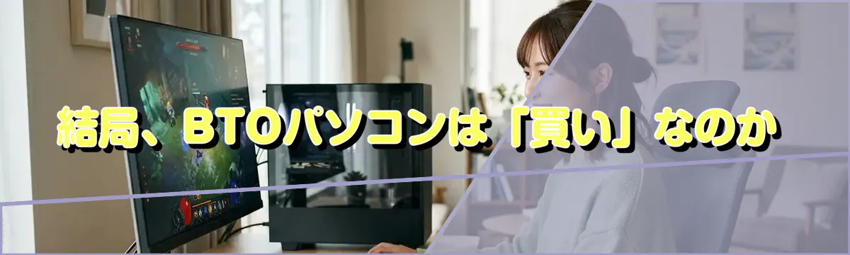 結局、BTOパソコンは「買い」なのか