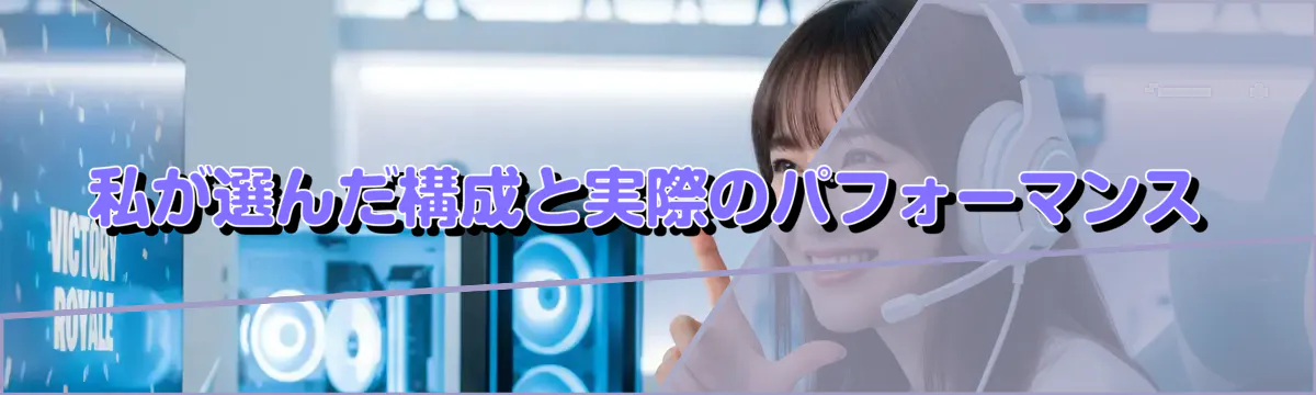 私が選んだ構成と実際のパフォーマンス