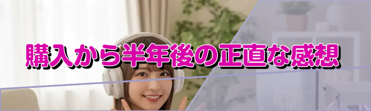 購入から半年後の正直な感想